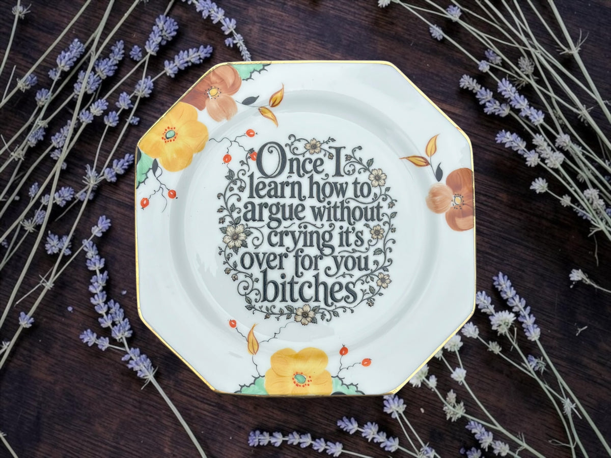 Once I Learn How to Argue Without Crying It’s Over for You Bitches | Funny Vintage Plate | The Crackpottery