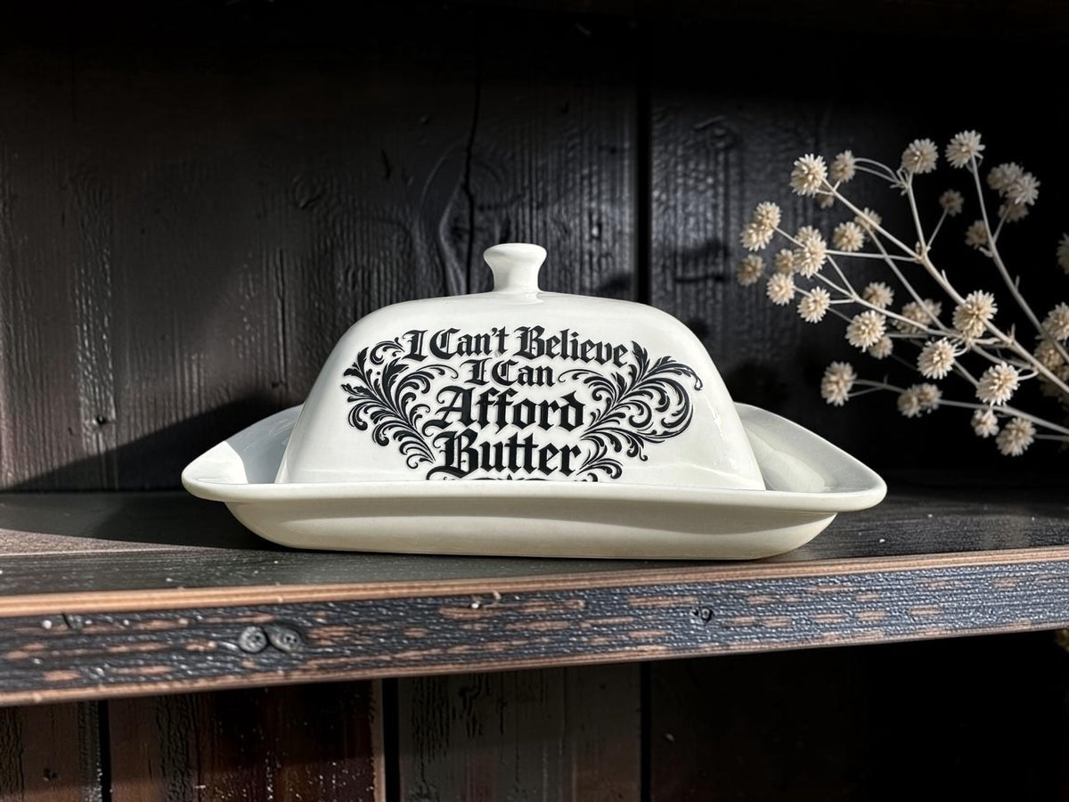 I Can't Believe I Can Afford Butter butter dish 3