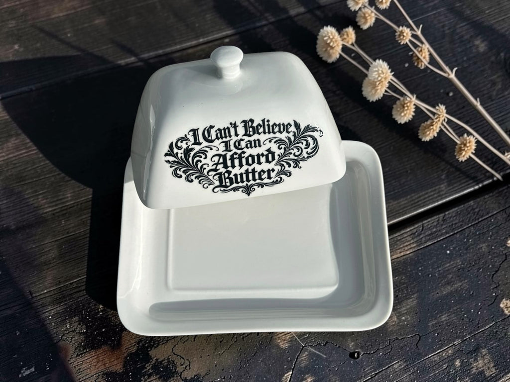 I Can't Believe I Can Afford Butter butter dish 1
