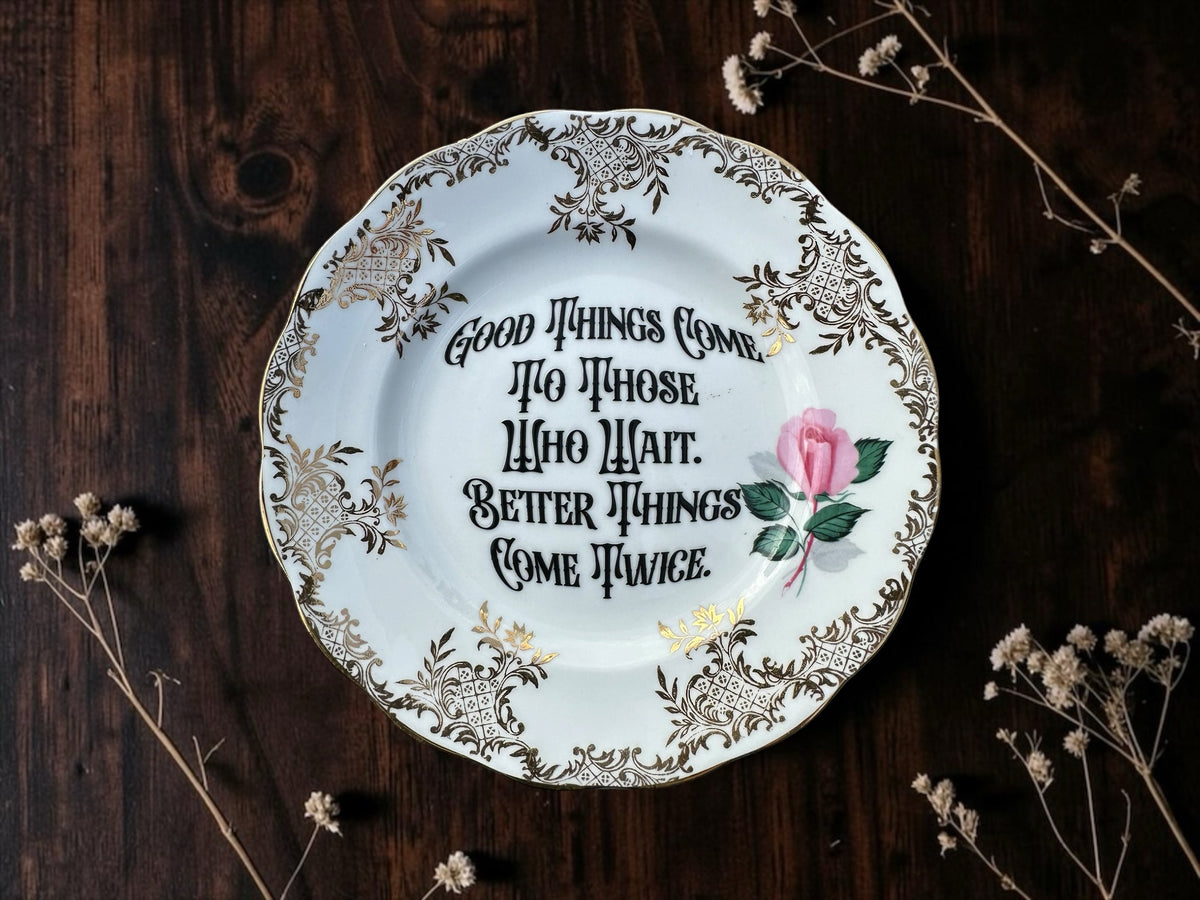 Good Things Come to Those Who Wait. Better Things Come Twice statement plate
