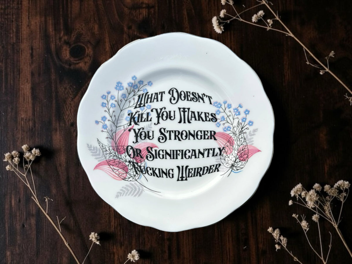 What Doesn't Kill You Makes You Stronger or Significantly Fucking Weirder